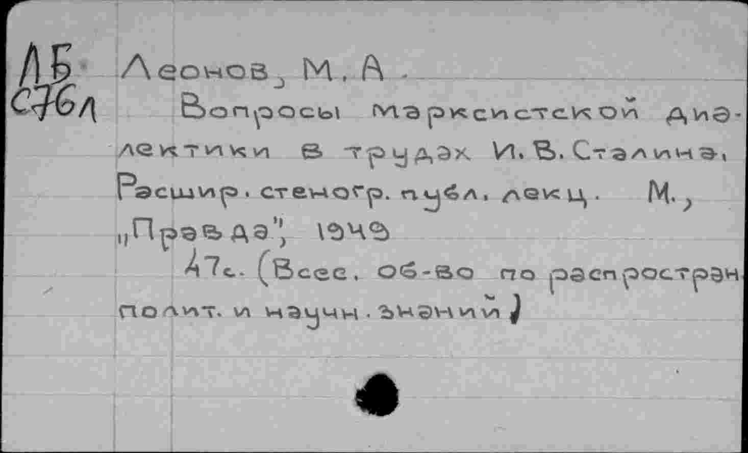 ﻿Леонов^ М, ft - вопросы (vva рксистс?; Ом Диз-
M.
Прэ«2>дэ^
п7с- (öcec. Об-во по paCnÇSQCTpQH 1ОЛМ-. И чэичн ■ ЪНЭНИ v> J